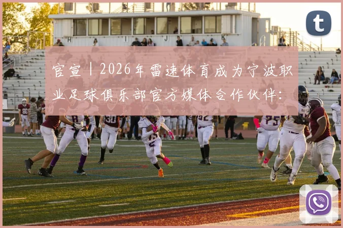 官宣|2026年雷速体育成为宁波职业足球俱乐部官方媒体合作伙伴:合作意义与未来影响解读