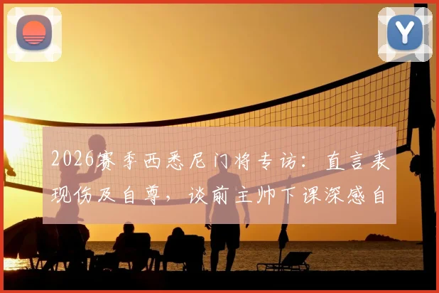 2026赛季西悉尼门将专访：直言表现伤及自尊，谈前主帅下课深感自责