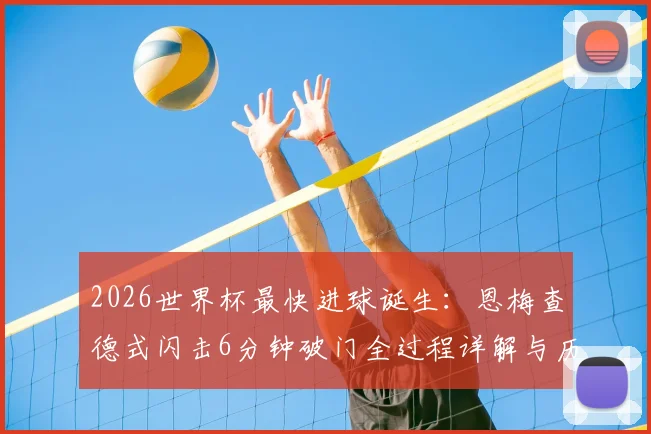 2026世界杯最快进球诞生：恩梅查德式闪击6分钟破门全过程详解与历史纪录对比