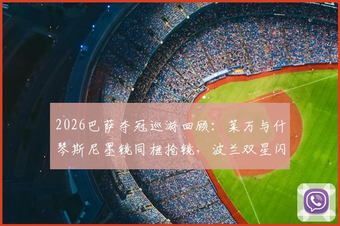 2026巴萨夺冠巡游回顾：莱万与什琴斯尼墨镜同框抢镜，波兰双星闪耀庆典现场