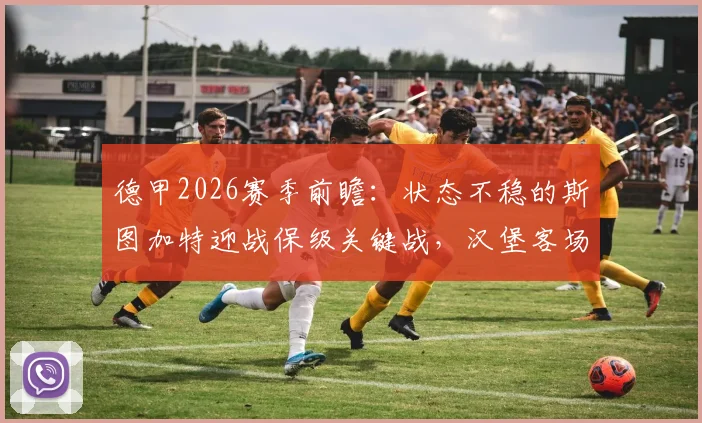 德甲2026赛季前瞻:状态不稳的斯图加特迎战保级关键战,汉堡客场作战能否抢分拉开分差?